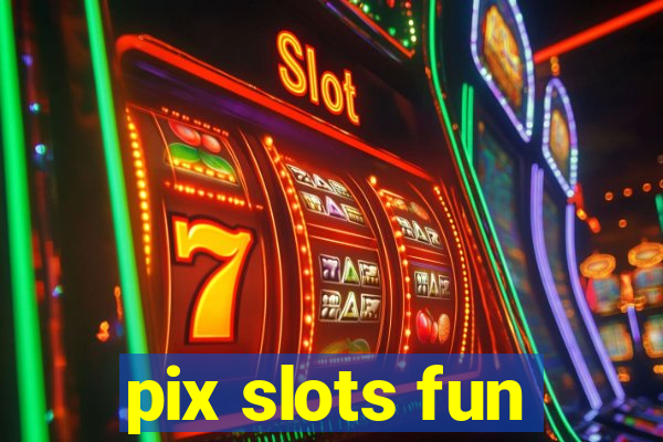 pix slots fun